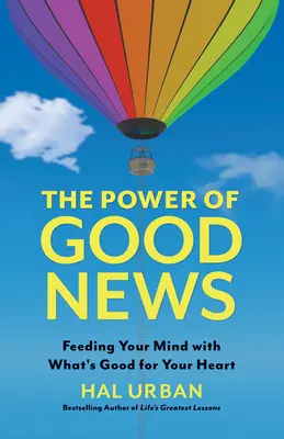 Le pouvoir des bonnes nouvelles : Nourrir votre esprit avec ce qui est bon pour votre cœur - The Power of Good News: Feeding Your Mind with What's Good for Your Heart