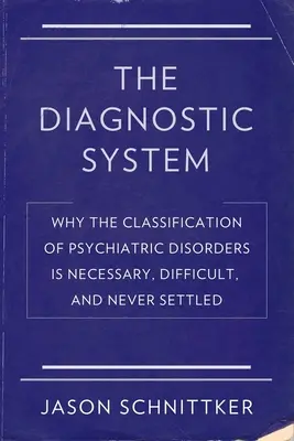 Le système de diagnostic : Pourquoi la classification des troubles psychiatriques est nécessaire, difficile et jamais définitive - The Diagnostic System: Why the Classification of Psychiatric Disorders Is Necessary, Difficult, and Never Settled