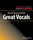 Comment enregistrer et mixer d'excellentes voix - How to Record and Mix Great Vocals