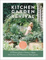 Kitchen Garden Revival : un guide moderne pour créer un jardin comestible élégant, à petite échelle et nécessitant peu d'entretien - Kitchen Garden Revival: A Modern Guide to Creating a Stylish, Small-Scale, Low-Maintenance, Edible Garden