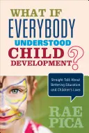 Et si tout le monde comprenait le développement de l'enfant : un franc-parler pour améliorer l'éducation et la vie des enfants - What If Everybody Understood Child Development?: Straight Talk about Bettering Education and Children′s Lives