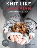 Tricoter comme un Letton : 50 patrons de tricot pour un regard neuf sur les mitaines lettones traditionnelles - Knit Like a Latvian: 50 Knitting Patterns for a Fresh Take on Traditional Latvian Mittens