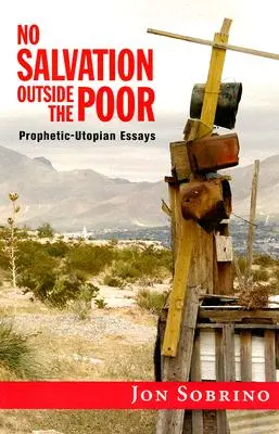 Pas de salut en dehors des pauvres : Essais prophétiques et utopiques - No Salvation Outside the Poor: Prophetic-Utopian Essays