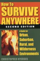 Comment survivre partout : Un guide pour les environnements urbains, suburbains, ruraux et sauvages - How to Survive Anywhere: A Guide for Urban, Suburban, Rural, and Wilderness Environments