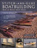 Construire des bateaux avec des points et de la colle : Comment construire des kayaks et d'autres petits bateaux - Stitch-And-Glue Boatbuilding: How to Build Kayaks and Other Small Boats