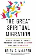 La grande migration spirituelle - Comment la plus grande religion du monde cherche une meilleure façon d'être chrétien - Great Spiritual Migration - How the World's Largest Religion is Seeking a Better Way to Be Christian