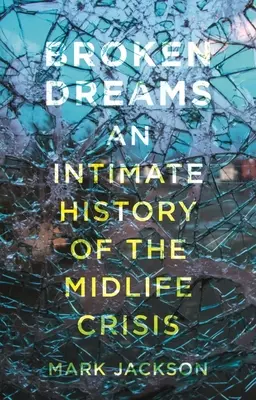 Rêves brisés : Une histoire intime de la crise de la quarantaine - Broken Dreams: An Intimate History of the Midlife Crisis