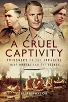 Une captivité cruelle : Prisonniers des Japonais - Leur calvaire et son héritage - A Cruel Captivity: Prisoners of the Japanese - Their Ordeal and the Legacy