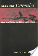 Se faire des ennemis : La guerre et la construction de l'État en Birmanie - Making Enemies: War and State Building in Burma