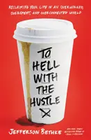 Au diable l'agitation : Reprendre sa vie en main dans un monde surmené, surdimensionné et surconnecté - To Hell with the Hustle: Reclaiming Your Life in an Overworked, Overspent, and Overconnected World