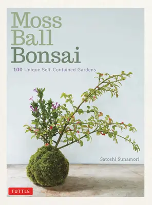 Bonsaïs en boule de mousse : 100 beaux Kokedama amusants à créer - Moss Ball Bonsai: 100 Beautiful Kokedama That Are Fun to Create