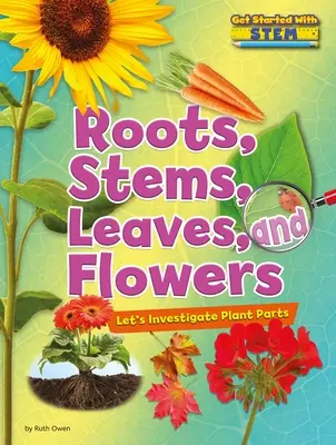 Racines, tiges, feuilles et fleurs : Étudions les parties des plantes - Roots, Stems, Leaves, and Flowers: Let's Investigate Plant Parts