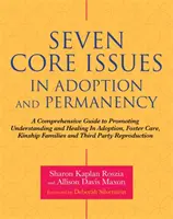 Sept questions fondamentales en matière d'adoption et de permanence : Un guide complet pour promouvoir la compréhension et la guérison dans l'adoption, le placement en famille d'accueil et les familles apparentées. - Seven Core Issues in Adoption and Permanency: A Comprehensive Guide to Promoting Understanding and Healing in Adoption, Foster Care, Kinship Families