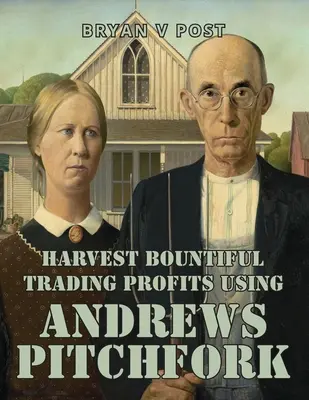 Récolter des profits abondants en utilisant Andrews Pitchfork : Le trading d'action de prix avec une précision de 80%. - Harvest Bountiful Trading Profits Using Andrews Pitchfork: Price Action Trading with 80% Accuracy