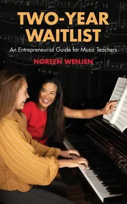 Liste d'attente de deux ans : Un guide entrepreneurial pour les professeurs de musique - Two-Year Waitlist: An Entrepreneurial Guide for Music Teachers