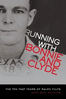 Courir avec Bonnie et Clyde : Les dix années fastes de Ralph Fults - Running with Bonnie and Clyde: The Ten Fast Years of Ralph Fults