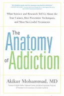 L'anatomie de la dépendance : Ce que la science et la recherche nous apprennent sur les vraies causes, les meilleures techniques de prévention et les traitements les plus efficaces - The Anatomy of Addiction: What Science and Research Tell Us about the True Causes, Best Preventive Techniques, and Most Successful Treatments