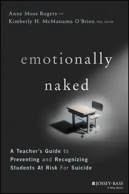 Emotionnellement nu : Guide de l'enseignant pour la prévention du suicide et l'identification des élèves à risque - Emotionally Naked: A Teacher's Guide to Preventing Suicide and Recognizing Students at Risk