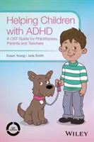 Aider les enfants atteints de TDAH : Un guide de la TCC pour les praticiens, les parents et les enseignants - Helping Children with ADHD: A CBT Guide for Practitioners, Parents and Teachers