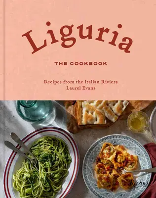 Ligurie : le livre de cuisine : Recettes de la Riviera italienne - Liguria: The Cookbook: Recipes from the Italian Riviera