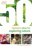 50 idées fantastiques pour explorer la nature - 50 Fantastic Ideas for Exploring Nature