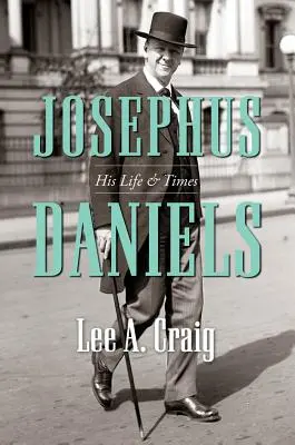 Josephus Daniels : sa vie et son époque - Josephus Daniels: His Life and Times