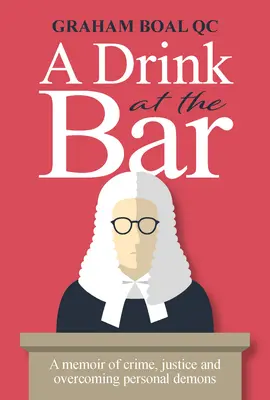 Drink at the Bar - Des mémoires sur le crime, la justice et le dépassement de ses propres démons - Drink at the Bar - A memoir of crime, justice and overcoming personal demons