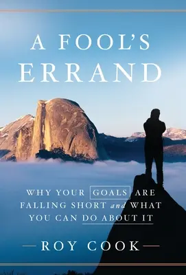 Une course folle : Pourquoi vos objectifs ne sont pas atteints et ce que vous pouvez faire pour y remédier - A Fool's Errand: Why Your Goals Are Falling Short and What You Can Do about It