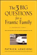 Les 3 grandes questions pour une famille inquiète : Une fable sur le leadership... sur le rétablissement de la santé de l'organisation la plus importante de votre vie - The 3 Big Questions for a Frantic Family: A Leadership Fable... about Restoring Sanity to the Most Important Organization in Your Life