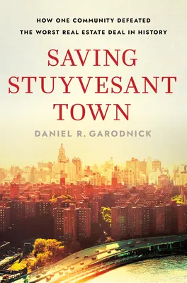 Sauver Stuyvesant Town : comment une communauté a vaincu la pire opération immobilière de l'histoire - Saving Stuyvesant Town: How One Community Defeated the Worst Real Estate Deal in History