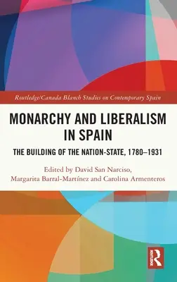 Monarchie et libéralisme en Espagne : La construction de l'État-nation, 1780-1931 - Monarchy and Liberalism in Spain: The Building of the Nation-State, 1780-1931