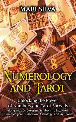 Numérologie et Tarot : Le pouvoir des nombres et des tirages du Tarot, ainsi que la découverte du symbolisme, de l'intuition et de la divination numérologique. - Numerology and Tarot: Unlocking the Power of Numbers and Tarot Spreads along with Discovering Symbolism, Intuition, Numerological Divination