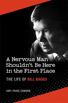 Un homme nerveux ne devrait pas être ici en premier lieu : La vie de Bill Baggs - A Nervous Man Shouldn't Be Here in the First Place: The Life of Bill Baggs