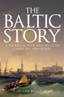 L'histoire de la Baltique : Une histoire millénaire de ses terres, de sa mer et de ses peuples - The Baltic Story: A Thousand-Year History of Its Lands, Sea and Peoples