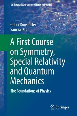 Un premier cours sur la symétrie, la relativité restreinte et la mécanique quantique - Les fondements de la physique - A First Course on Symmetry, Special Relativity and Quantum Mechanics - The Foundations of Physics