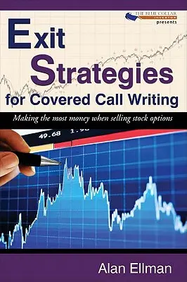 Stratégies de sortie pour la vente d'options d'achat couvertes : Gagner le plus d'argent possible en vendant des options d'achat d'actions - Exit Strategies for Covered Call Writing: Making the most money when selling stock options