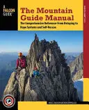 Le manuel du guide de montagne : La référence complète - de l'assurage aux systèmes de cordes et à l'autosauvetage - The Mountain Guide Manual: The Comprehensive Reference--From Belaying to Rope Systems and Self-Rescue