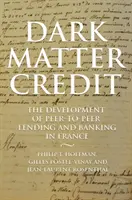 Dark Matter Credit : Le développement du prêt et de la banque Peer-To-Peer en France - Dark Matter Credit: The Development of Peer-To-Peer Lending and Banking in France