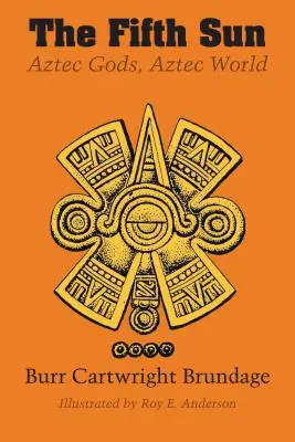 Le cinquième soleil : Dieux aztèques, monde aztèque - The Fifth Sun: Aztec Gods, Aztec World