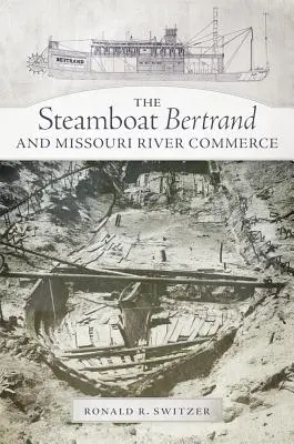 Le bateau à vapeur Bertrand et le commerce sur le fleuve Missouri - The Steamboat Bertrand and Missouri River Commerce