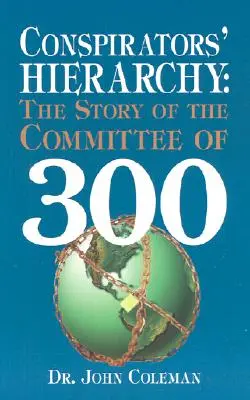 La hiérarchie des conspirateurs : L'histoire du Comité des 300 - Conspirators' Hierarchy: The Story of the Committee of 300