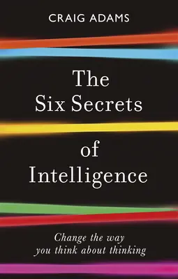 Les six secrets de l'intelligence : Changez votre façon de penser - The Six Secrets of Intelligence: Change the Way You Think about Thinking