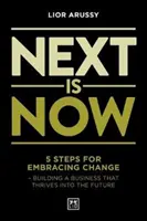 L'avenir, c'est maintenant - 5 étapes pour accueillir le changement - construire une entreprise qui prospère dans l'avenir - Next Is Now - 5 steps for embracing change - building a business that thrives into the future