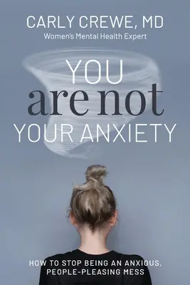 Vous n'êtes pas votre anxiété : Comment cesser d'être une personne anxieuse qui cherche à plaire aux autres - You Are Not Your Anxiety: How to Stop Being an Anxious People Pleasing Mess