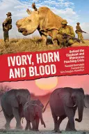 Ivoire, corne et sang : Derrière la crise du braconnage des éléphants et des rhinocéros - Ivory, Horn and Blood: Behind the Elephant and Rhinoceros Poaching Crisis