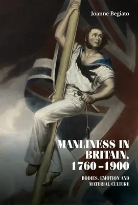 La virilité en Grande-Bretagne, 1760-1900 : corps, émotions et culture matérielle - Manliness in Britain, 1760-1900: Bodies, Emotion, and Material Culture