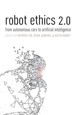 L'éthique des robots 2.0 : Des voitures autonomes à l'intelligence artificielle - Robot Ethics 2.0: From Autonomous Cars to Artificial Intelligence