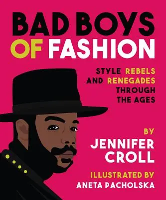 Les mauvais garçons de la mode : Les rebelles et renégats du style à travers les âges - Bad Boys of Fashion: Style Rebels and Renegades Through the Ages