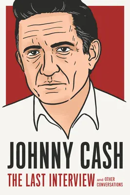 Johnny Cash : La dernière interview : Et autres conversations - Johnny Cash: The Last Interview: And Other Conversations