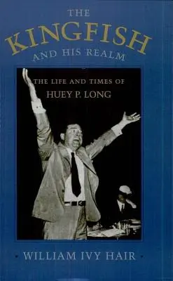 Le poisson-roi et son royaume : La vie et l'époque de Huey P. Long (révisé) - Kingfish and His Realm: The Life and Times of Huey P. Long (Revised)